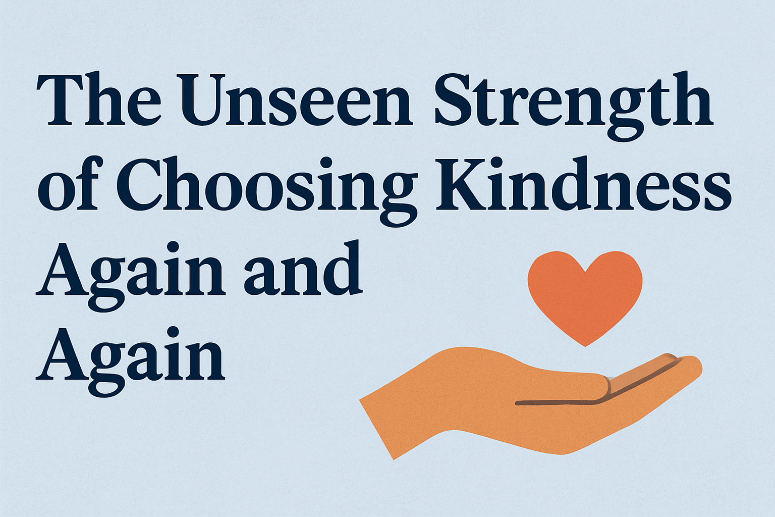 The Unseen Strength of Choosing Kindness Again and Again