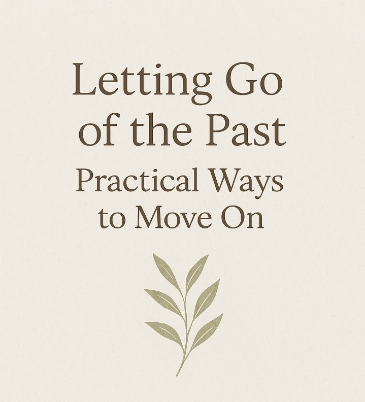 Letting Go of the Past: Practical Ways to Move On